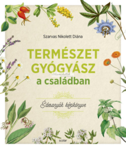 Természetgyógyász a családban - Édesanyák kézikönyve ( Szarvas Nikolett Diána)